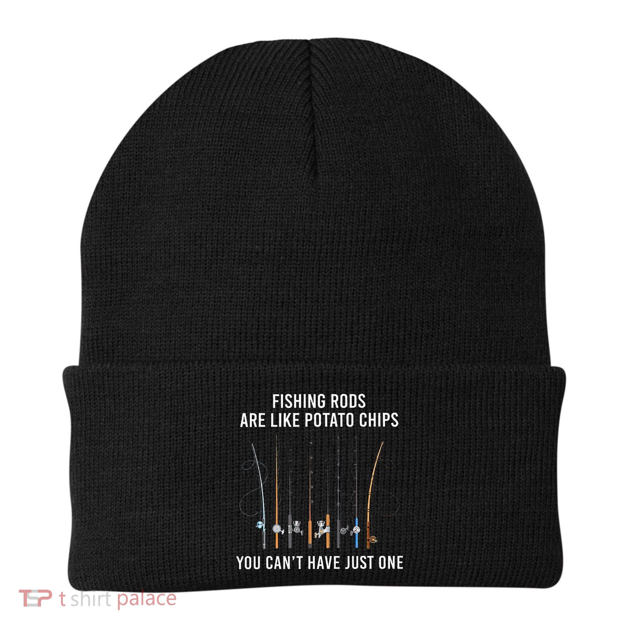 Fishing Rods Are Like Potato Chips You CanT Have Just One Beanie
