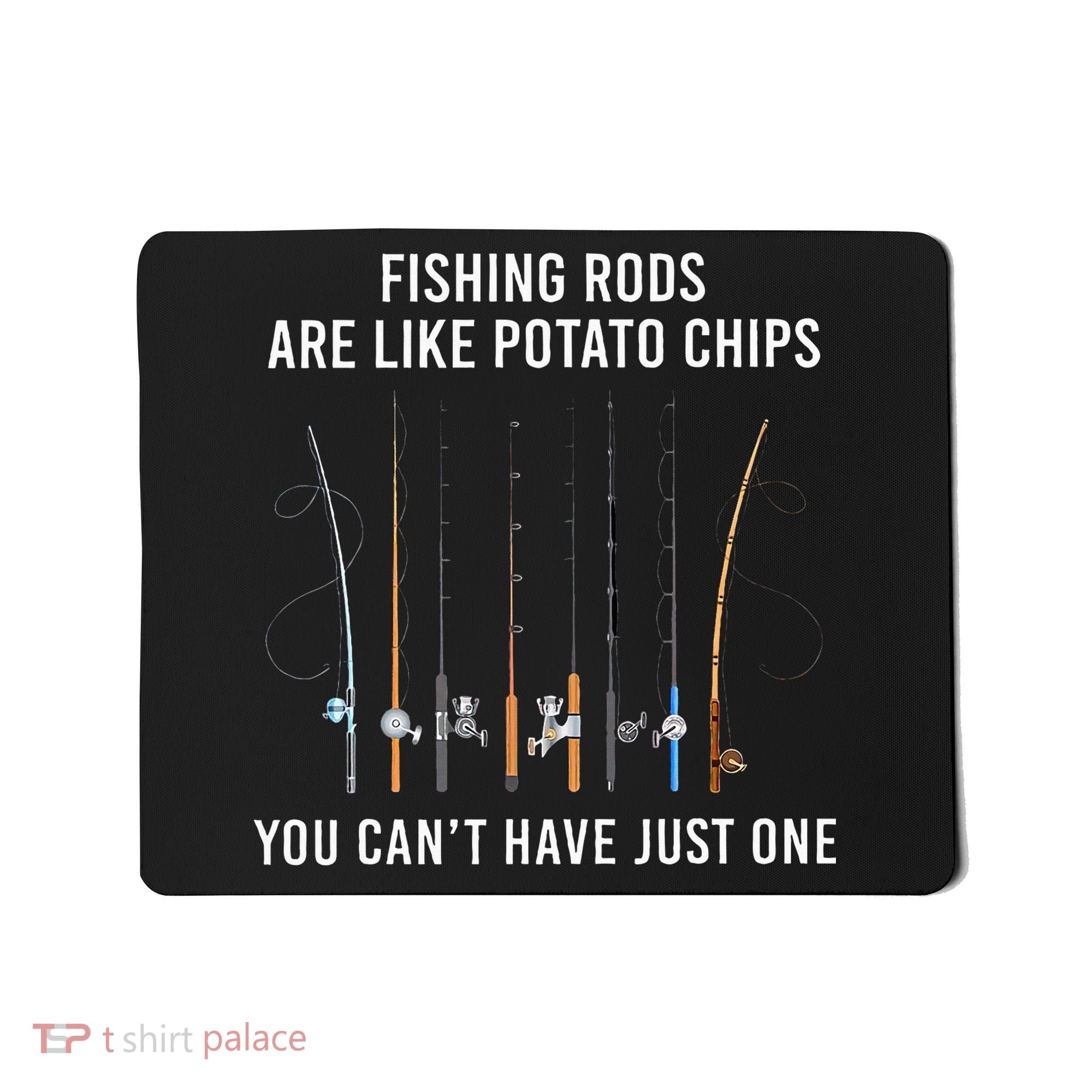Fishing Rods Are Like Potato Chips You CanT Have Just One Mousepad