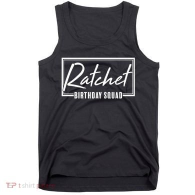 Funny Ratchet Birthday Squad Matching Group Shirts Tank Top