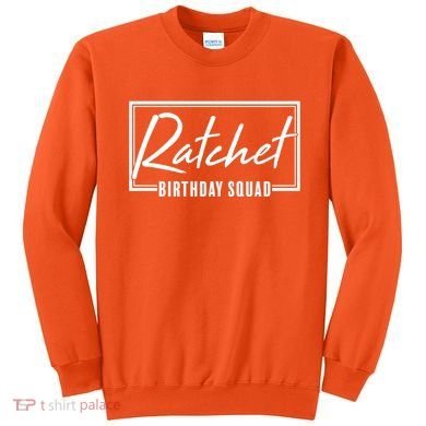 Funny Ratchet Birthday Squad Matching Group Shirts Sweatshirt