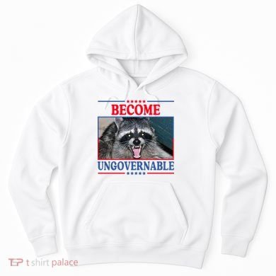 Funny Raccoon Become Ungovernable Hoodie