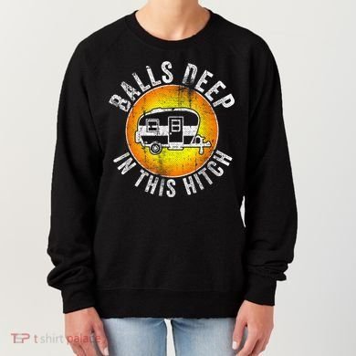 Funny RV Camper. Balls Deep In This Hitch Women's Sweatshirt