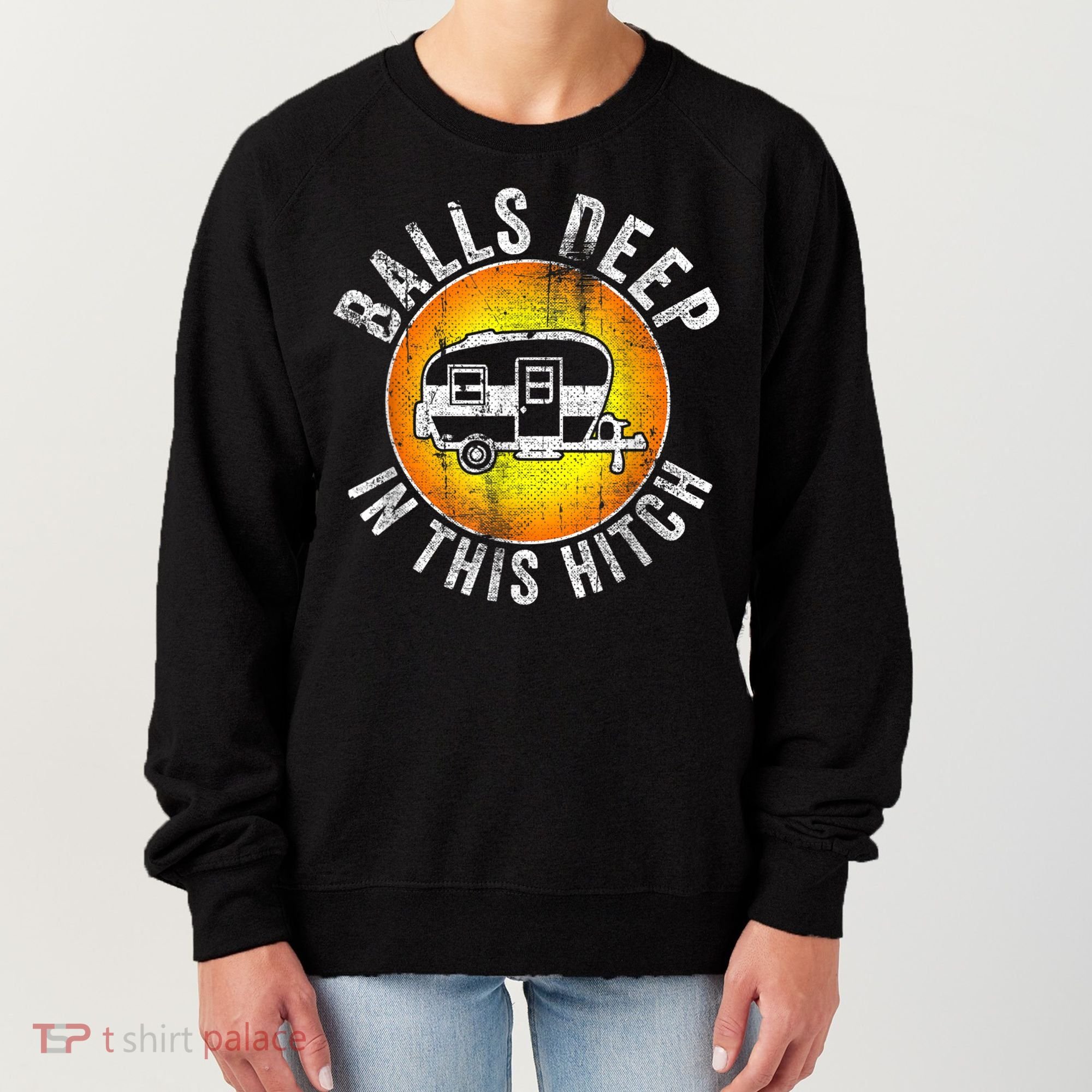 Funny RV Camper. Balls Deep In This Hitch Women's Sweatshirt