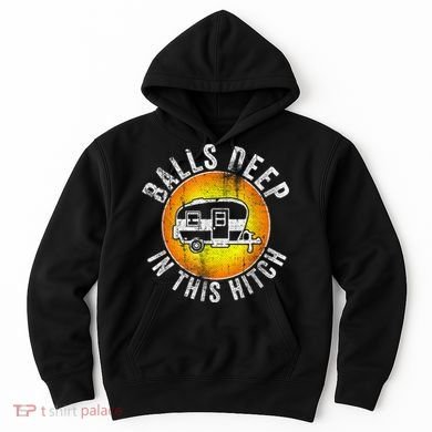 Funny RV Camper. Balls Deep In This Hitch Hoodie