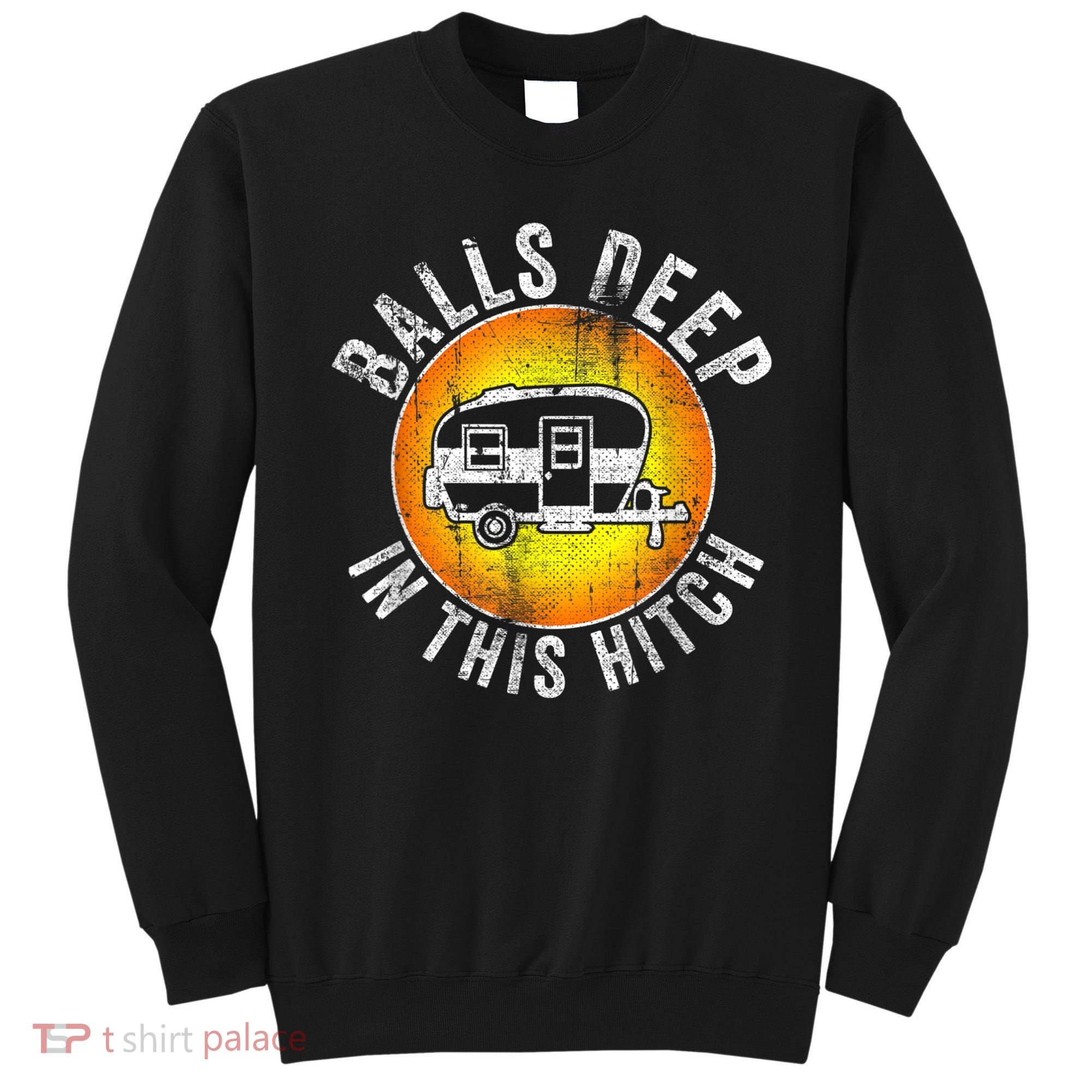 Funny RV Camper. Balls Deep In This Hitch Sweatshirt