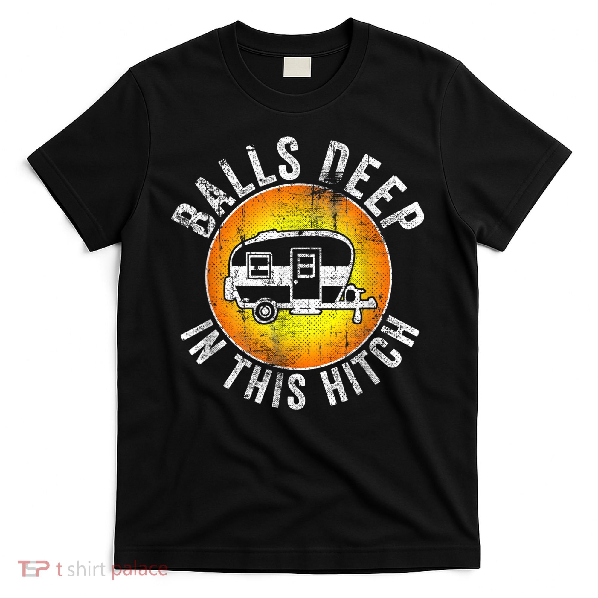 Funny RV Camper. Balls Deep In This Hitch T-Shirt