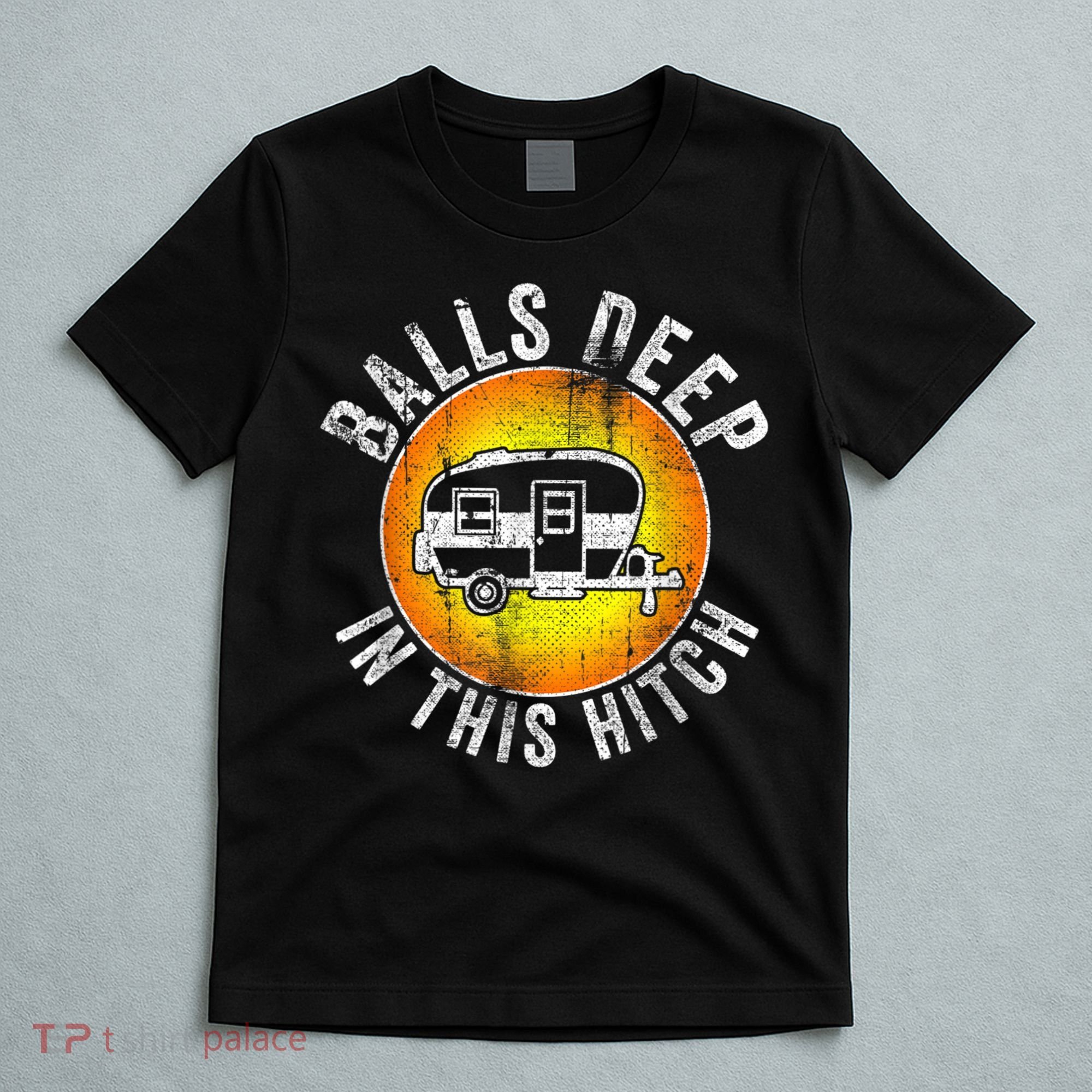 Funny RV Camper. Balls Deep In This Hitch T-Shirt