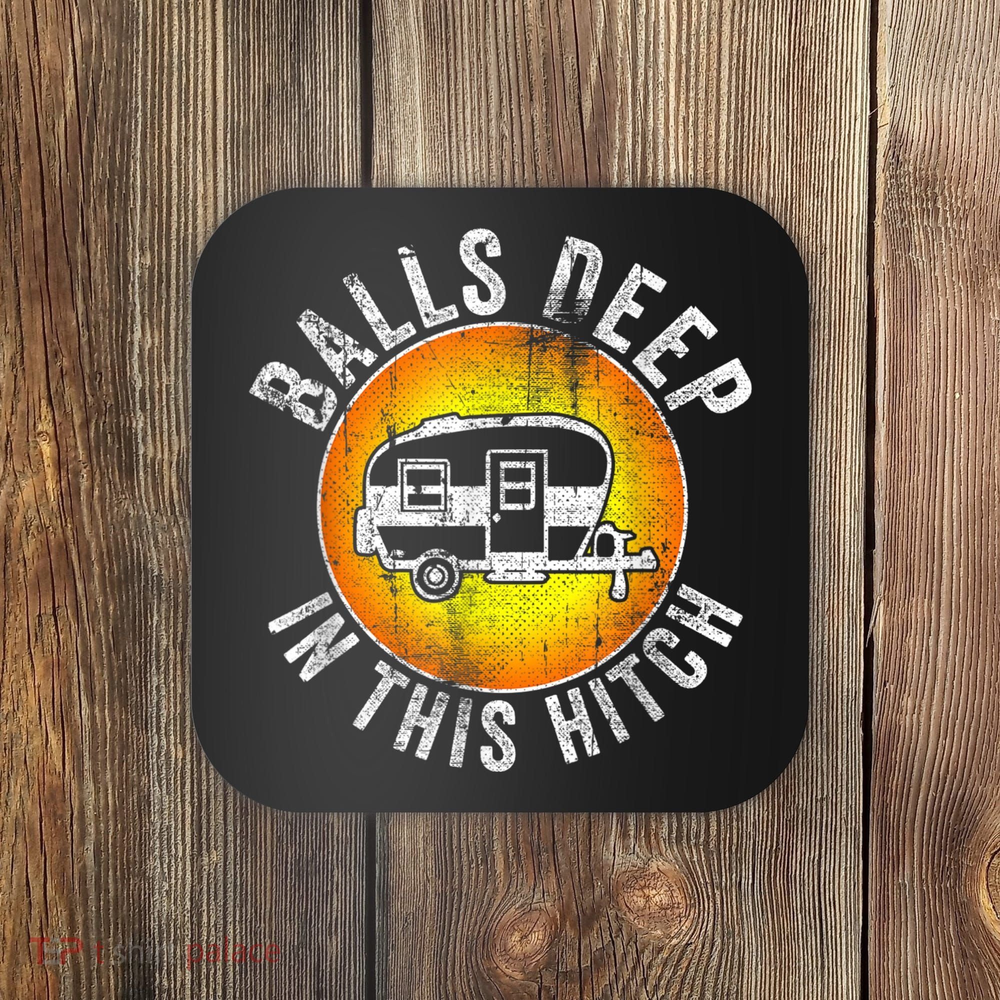 Funny RV Camper. Balls Deep In This Hitch Coaster