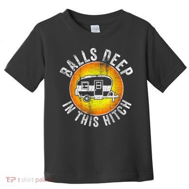 Funny RV Camper. Balls Deep In This Hitch Toddler T-Shirt