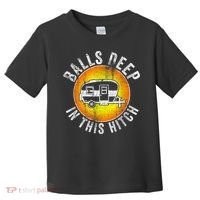 Funny RV Camper. Balls Deep In This Hitch Toddler T-Shirt thumb 0