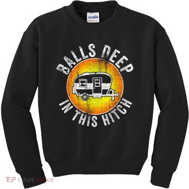 Funny RV Camper. Balls Deep In This Hitch Kids Sweatshirt