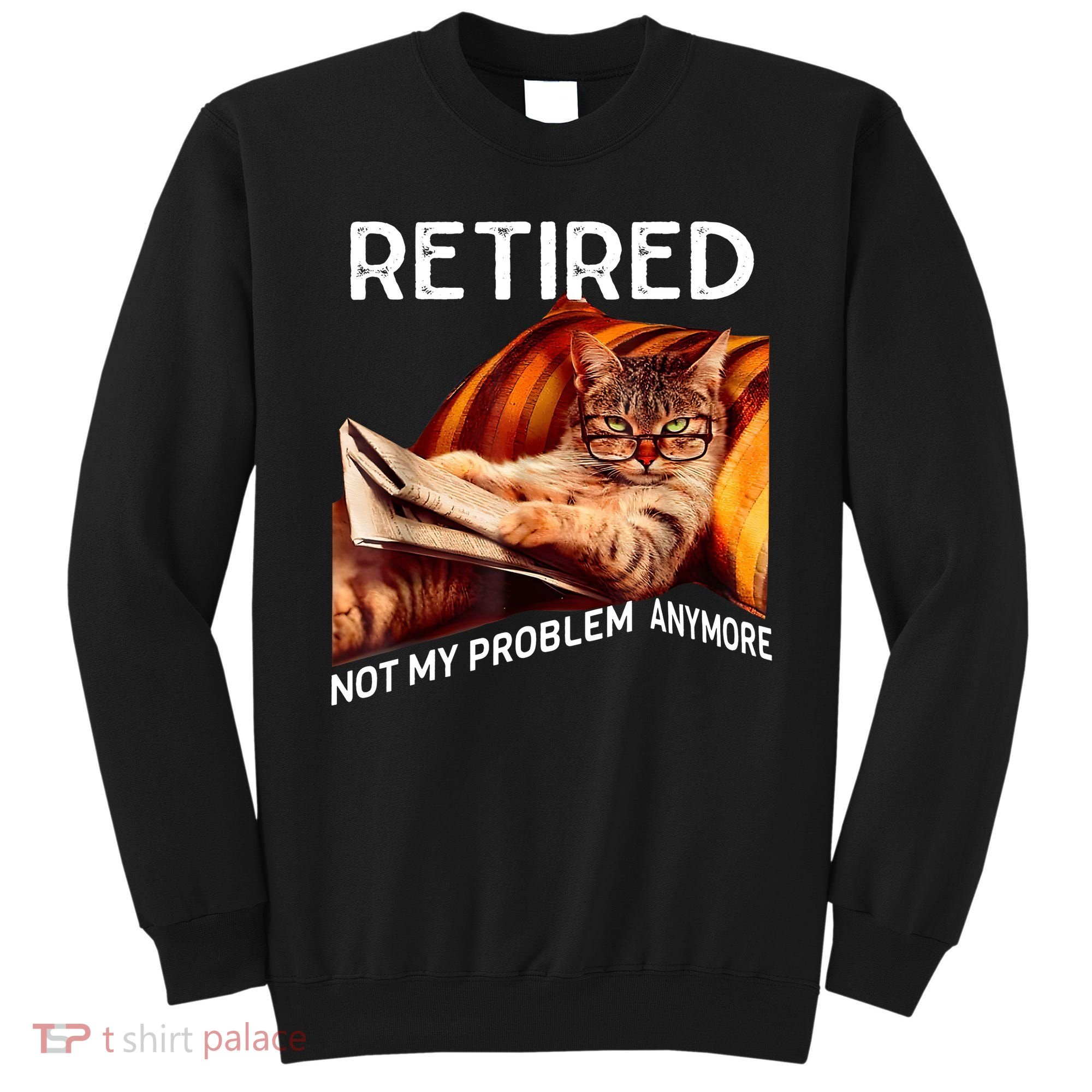 Funny Retired Cat Reading Not My Problem Anymore Retirement Sweatshirt
