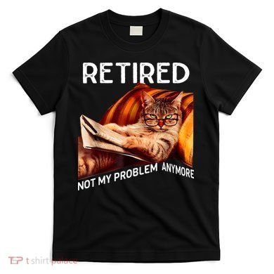 Funny Retired Cat Reading Not My Problem Anymore Retirement T-Shirt