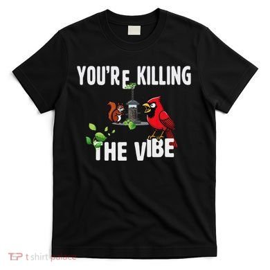 Funny Red Cardinal Squirrel Feeder Bird Watcher Killing Vibe T-Shirt