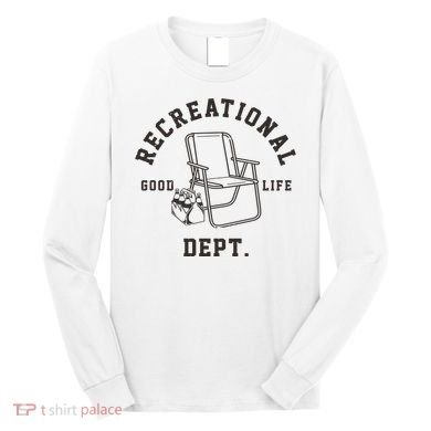 Funny Recreational Department Good Life Long Sleeve Shirt