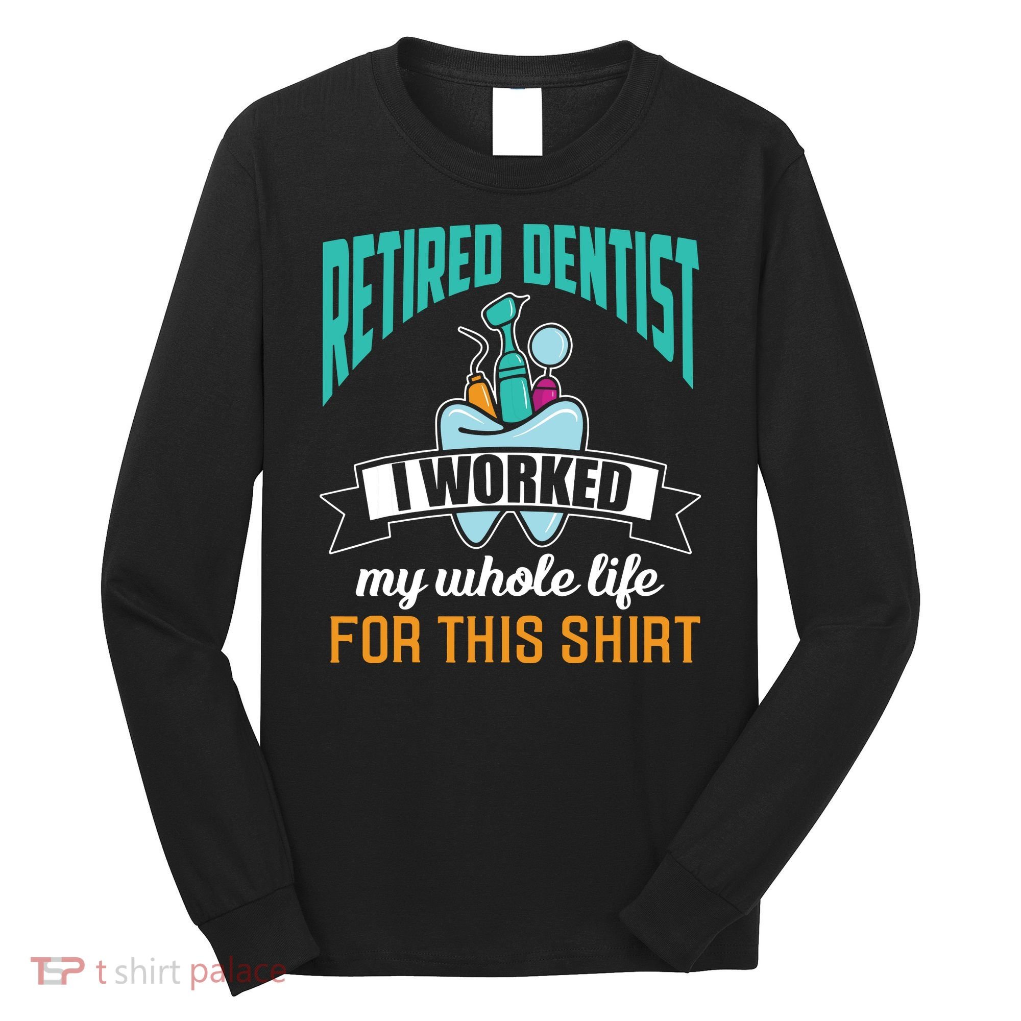 Funny Retired Dentist For This Humor Dentist Retirement Gift Long Sleeve Shirt