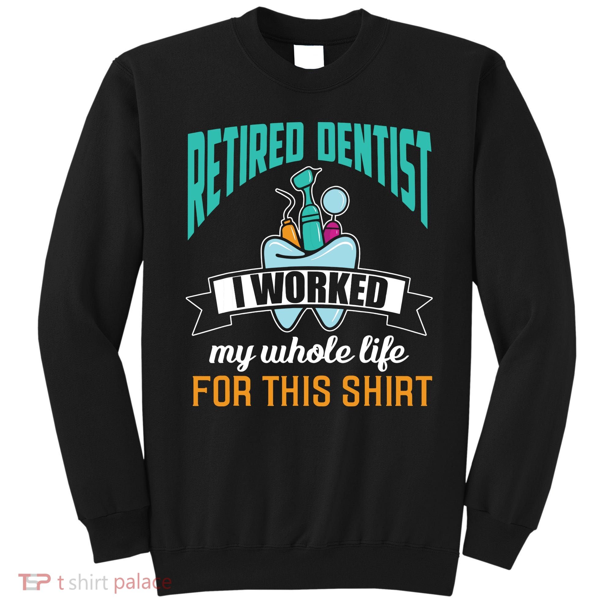 Funny Retired Dentist For This Humor Dentist Retirement Gift Sweatshirt