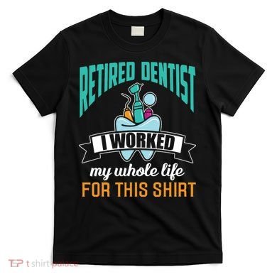 Funny Retired Dentist For This Humor Dentist Retirement Gift T-Shirt