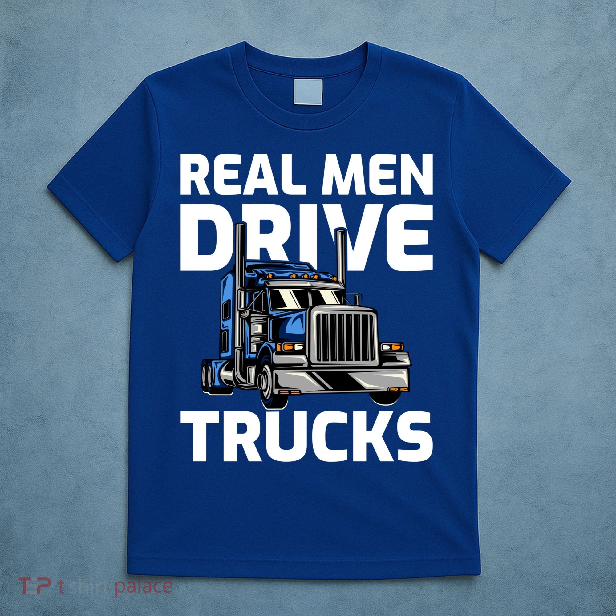 Funny Real Drive Trucks Big Rig Truck Driver Meaningful Gift T-Shirt