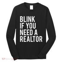 Funny Real Estate Agent Quote Blink If You Need A Realtor Long Sleeve Shirt thumb 0