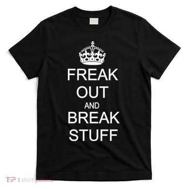 Freak Out And Break Stuff T-Shirt
