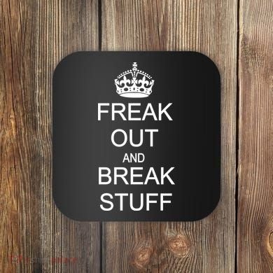 Freak Out And Break Stuff Coaster