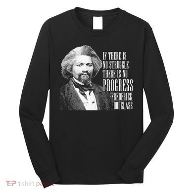 Frederick Douglass History Quote Long Sleeve Shirt