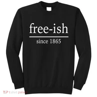 Free-ish Since 1865 Sweatshirt