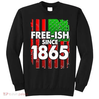 Free-ish Since 1865 Juneteenth Sweatshirt
