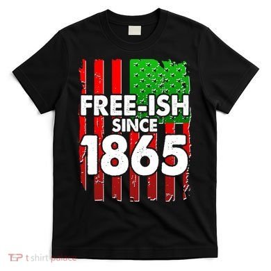 Free-ish Since 1865 Juneteenth T-Shirt