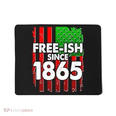 Free-ish Since 1865 Juneteenth Mousepad