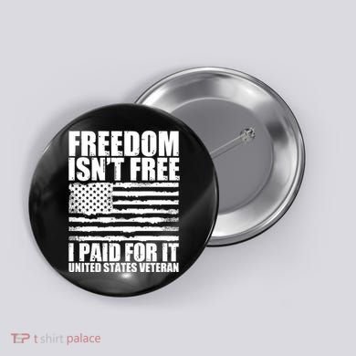 Freedom Isn't Free I Paid For It United States Veteran Button
