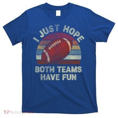 Funny Retro Football Gift I Just Hope Both Teams Have Fun Gift T-Shirt