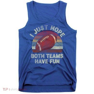 Funny Retro Football Gift I Just Hope Both Teams Have Fun Gift Tank Top