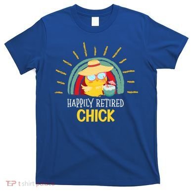 Funny Retirement For Retiree And Happily Retired Chick Gift T-Shirt