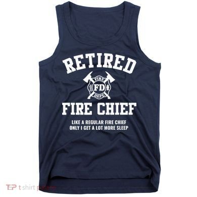 Firefighter Retirement Gifts Funny Retired Fire Chief Tank Top