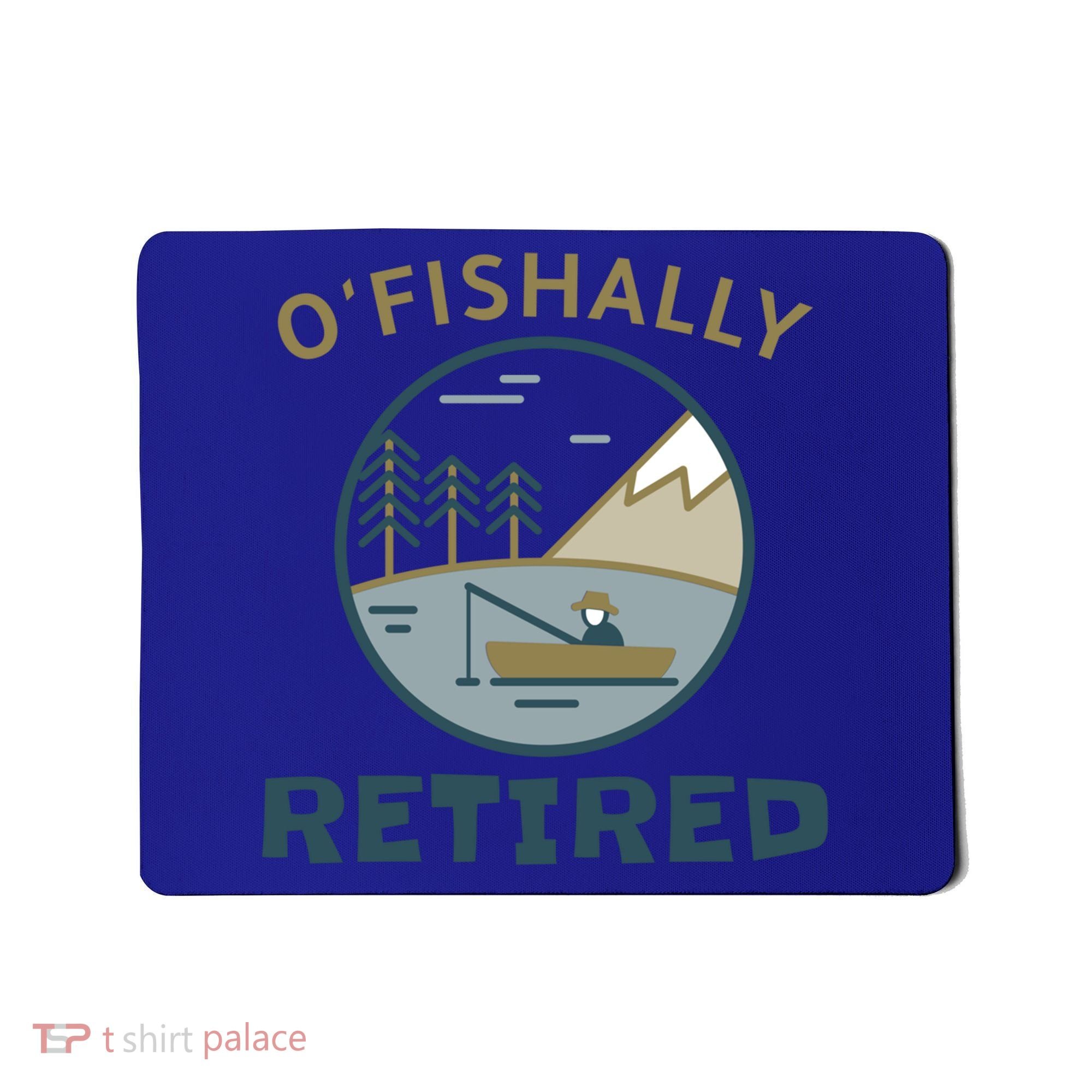 Fisherman Retirement Gift Officially O'fishally Retired Gift Mousepad