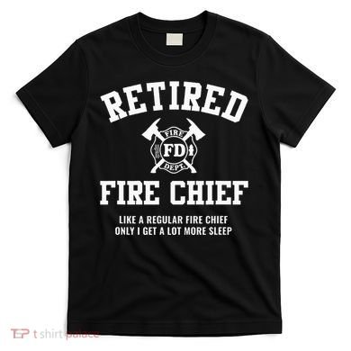 Firefighter Retirement Gifts Funny Retired Fire Chief T-Shirt