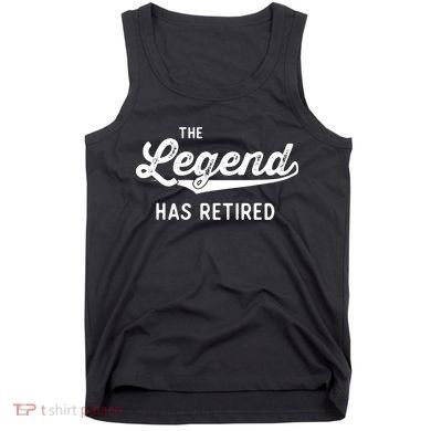 Funny Retirement Gifts The Legend Has Retired Tank Top