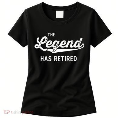 Funny Retirement Gifts The Legend Has Retired Women's T-Shirt