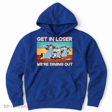 Funny Raccoons Get In Loser We're Dining Out Hoodie