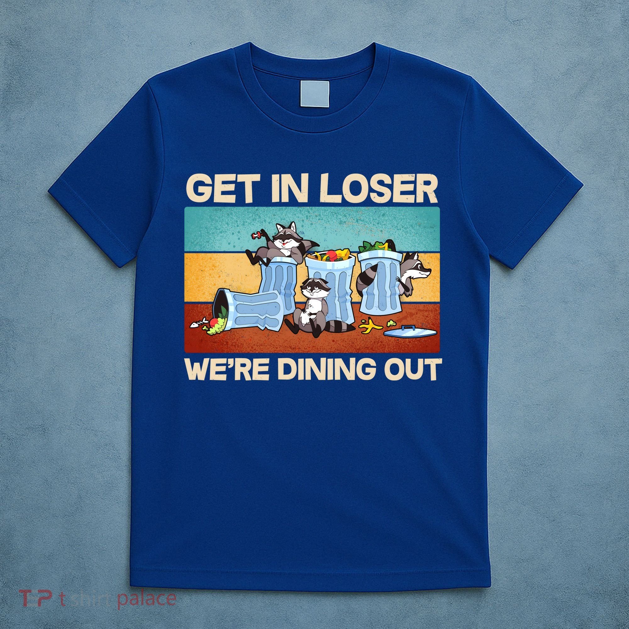Funny Raccoons Get In Loser We're Dining Out T-Shirt