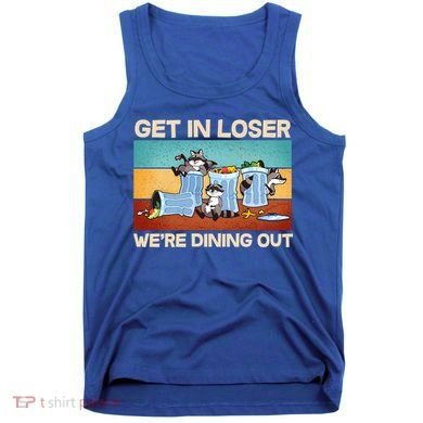 Funny Raccoons Get In Loser We're Dining Out Tank Top