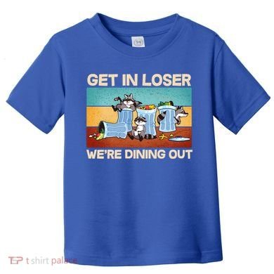 Funny Raccoons Get In Loser We're Dining Out Toddler T-Shirt