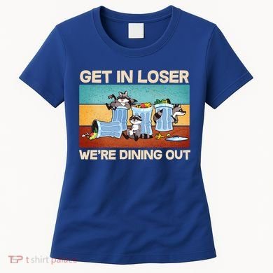 Funny Raccoons Get In Loser We're Dining Out Women's T-Shirt