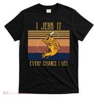 Funny Rude Humor Fishing I Jerk It Every Chance I Get T-Shirt thumb 0