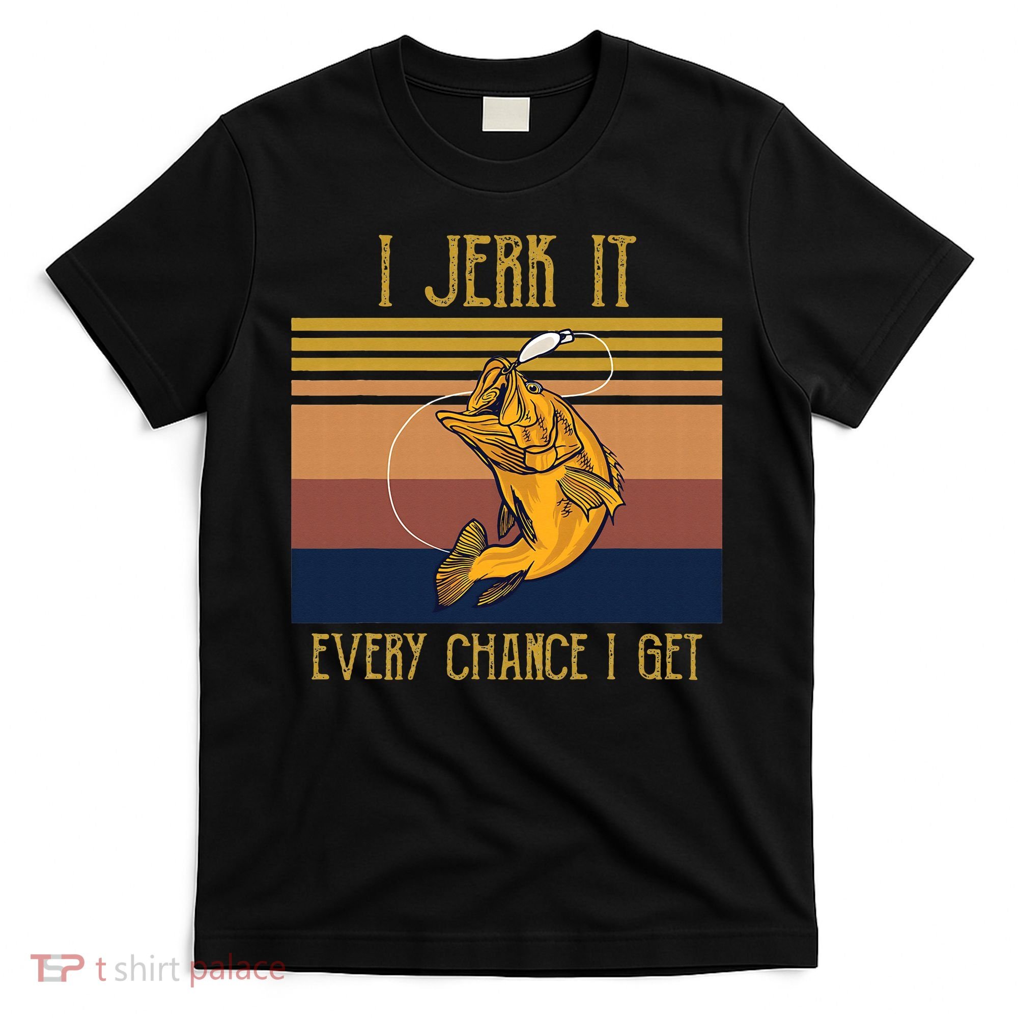 Funny Rude Humor Fishing I Jerk It Every Chance I Get T-Shirt