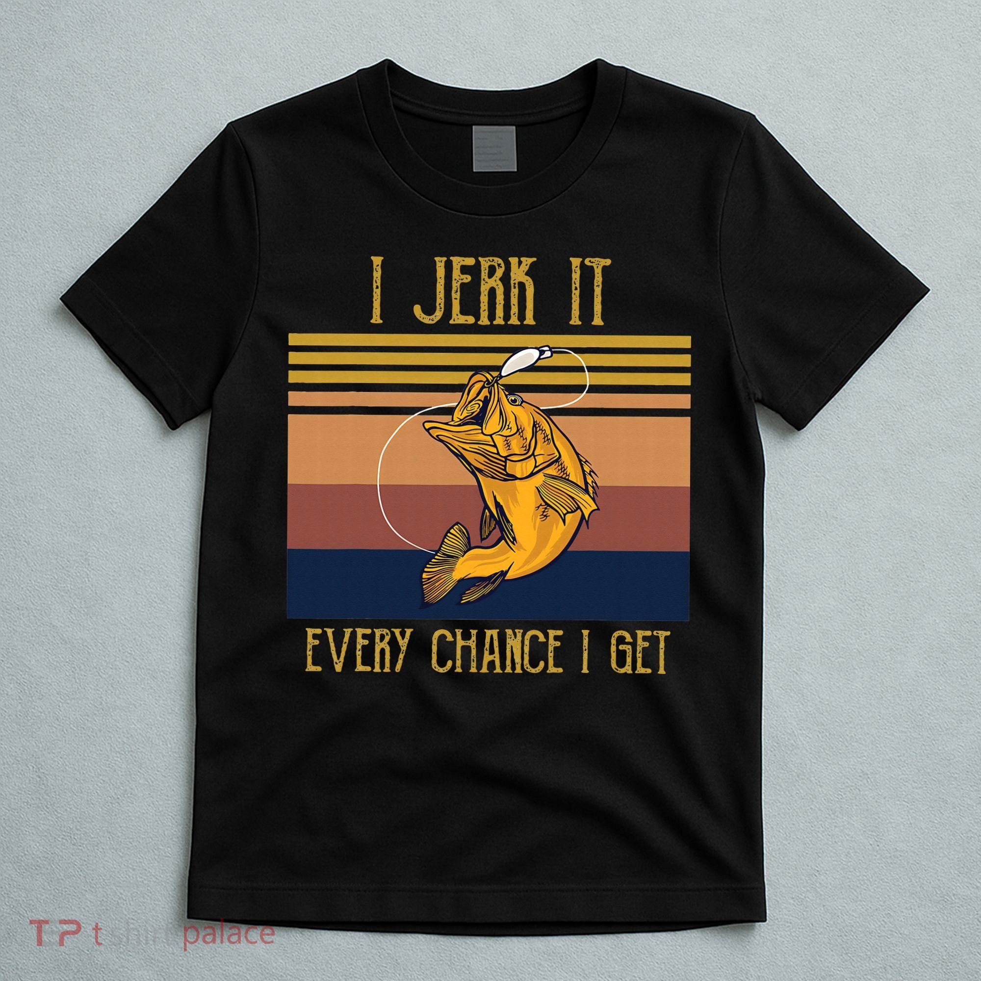 Funny Rude Humor Fishing I Jerk It Every Chance I Get T-Shirt