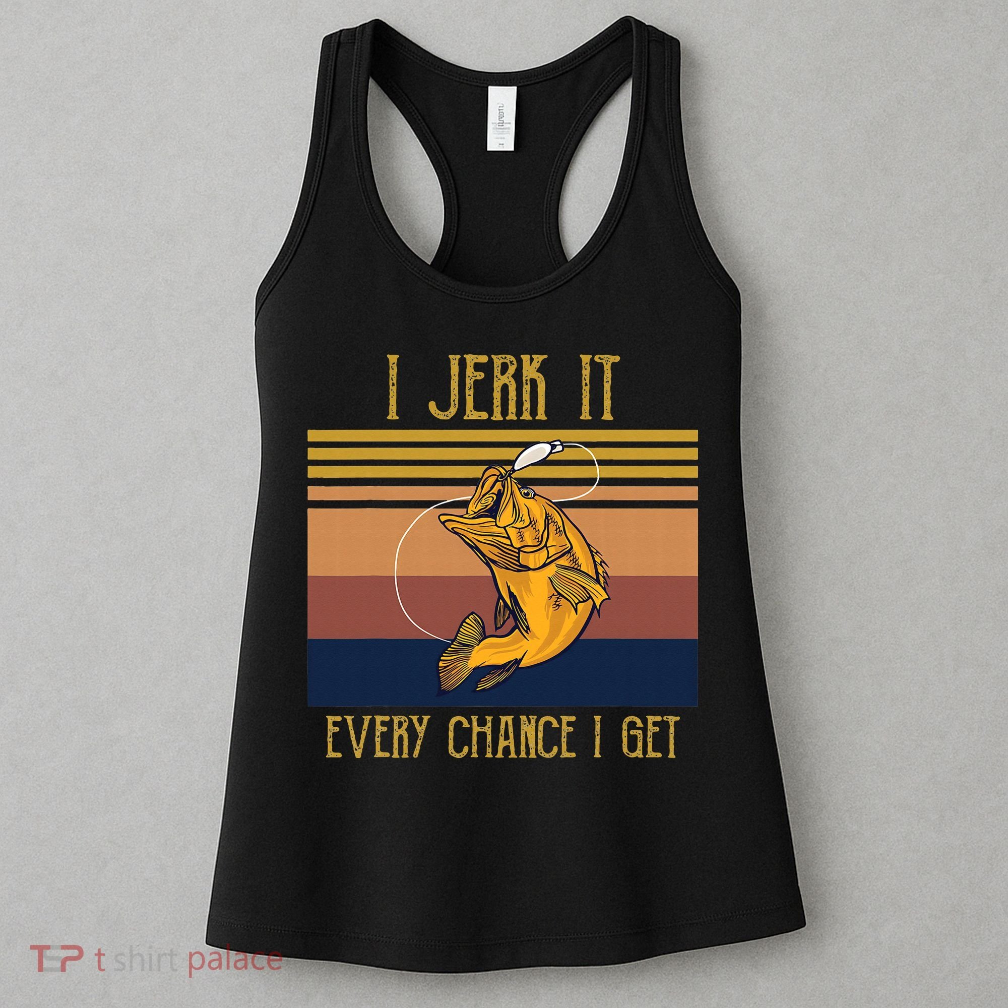 Funny Rude Humor Fishing I Jerk It Every Chance I Get Women's Tank Top
