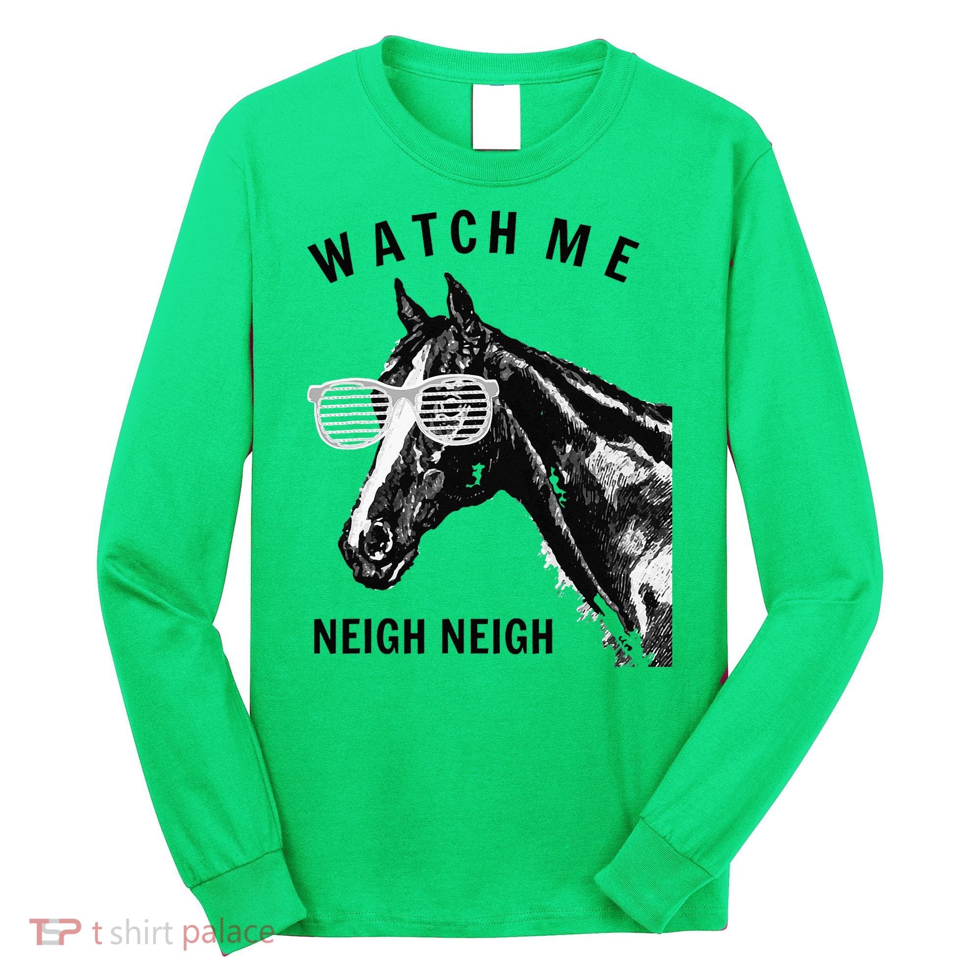 Funny Race Horse Watch Me Neigh Neigh Long Sleeve Shirt